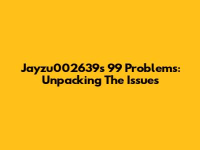 Jayzu002639's 99 Problems: Unpacking The Issues