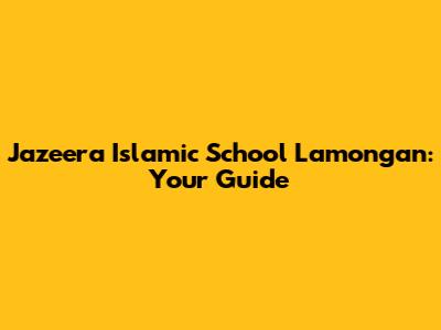 Jazeera Islamic School Lamongan: Your Guide