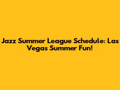 Jazz Summer League Schedule: Las Vegas Summer Fun!