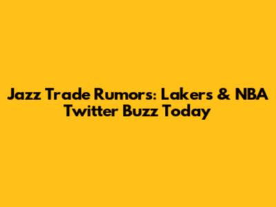 Jazz Trade Rumors: Lakers & NBA Twitter Buzz Today