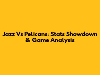 Jazz Vs Pelicans: Stats Showdown & Game Analysis