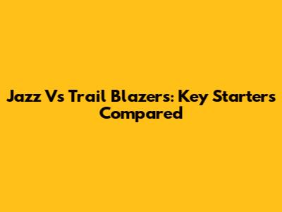 Jazz Vs Trail Blazers: Key Starters Compared