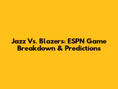 Jazz Vs. Blazers: ESPN Game Breakdown & Predictions