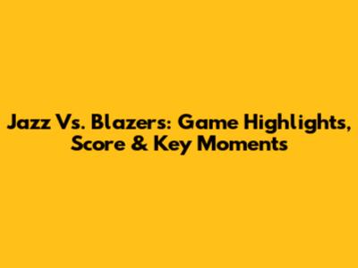 Jazz Vs. Blazers: Game Highlights, Score & Key Moments