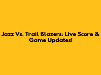 Jazz Vs. Trail Blazers: Live Score & Game Updates!
