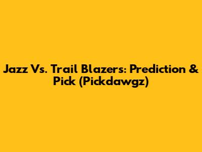 Jazz Vs. Trail Blazers: Prediction & Pick (Pickdawgz)