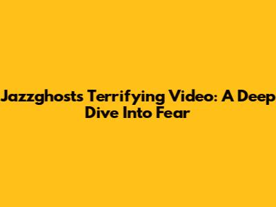 Jazzghost's Terrifying Video: A Deep Dive Into Fear