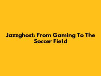 Jazzghost: From Gaming To The Soccer Field