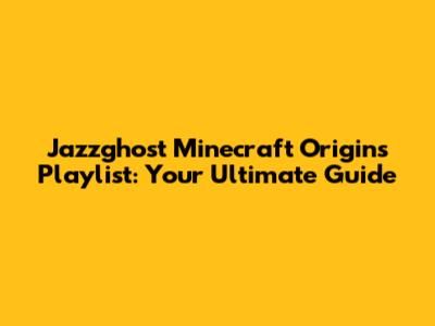Jazzghost Minecraft Origins Playlist: Your Ultimate Guide