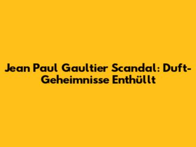 Jean Paul Gaultier Scandal: Duft-Geheimnisse Enthüllt