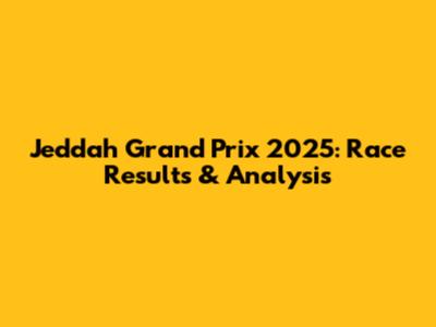 Jeddah Grand Prix 2025: Race Results & Analysis