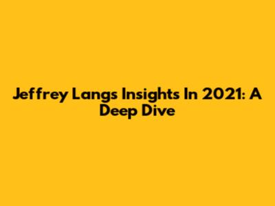 Jeffrey Lang's Insights In 2021: A Deep Dive