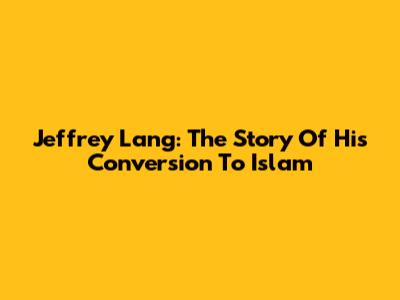 Jeffrey Lang: The Story Of His Conversion To Islam