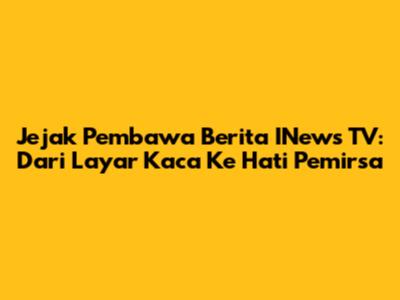 Jejak Pembawa Berita INews TV: Dari Layar Kaca Ke Hati Pemirsa
