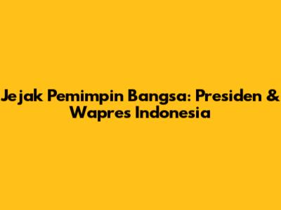 Jejak Pemimpin Bangsa: Presiden & Wapres Indonesia