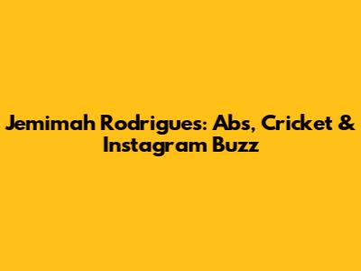 Jemimah Rodrigues: Abs, Cricket & Instagram Buzz