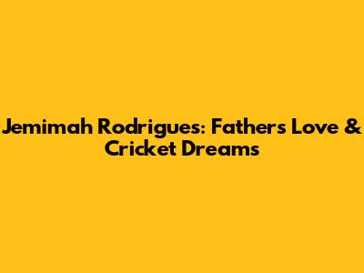 Jemimah Rodrigues: Father's Love & Cricket Dreams