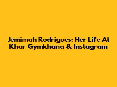Jemimah Rodrigues: Her Life At Khar Gymkhana & Instagram