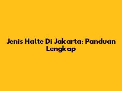 Jenis Halte Di Jakarta: Panduan Lengkap