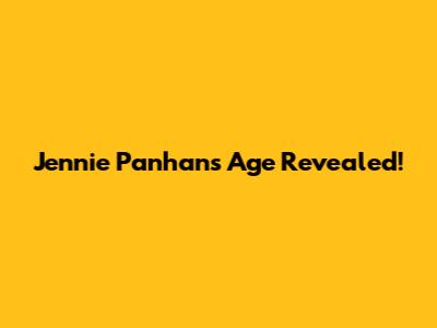 Jennie Panhan's Age Revealed!
