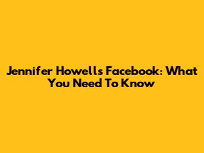 Jennifer Howell's Facebook: What You Need To Know