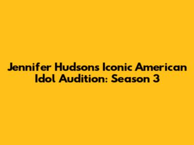 Jennifer Hudson's Iconic American Idol Audition: Season 3