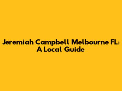 Jeremiah Campbell Melbourne FL: A Local Guide
