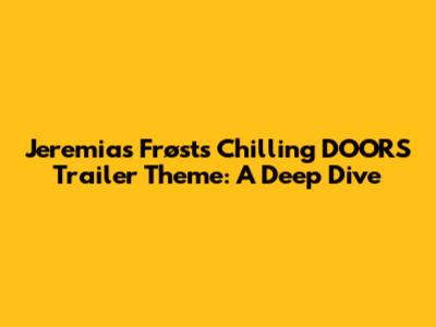 Jeremias Frøst's Chilling 'DOORS' Trailer Theme: A Deep Dive