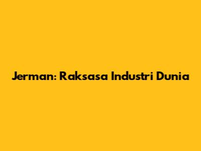Jerman: Raksasa Industri Dunia