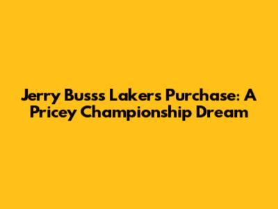 Jerry Buss's Lakers Purchase: A Pricey Championship Dream