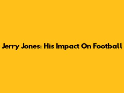 Jerry Jones: His Impact On Football