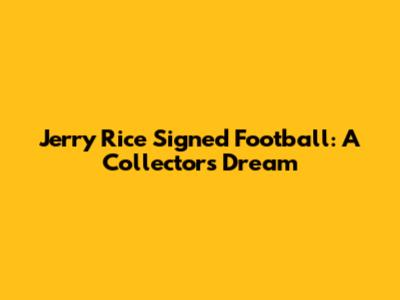 Jerry Rice Signed Football: A Collector's Dream