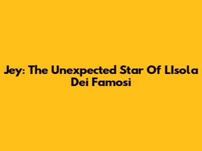 Jey: The Unexpected Star Of L'Isola Dei Famosi