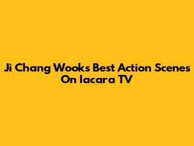 Ji Chang Wook's Best Action Scenes On Iacara TV