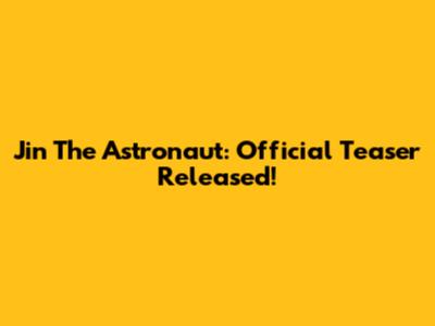 Jin The Astronaut: Official Teaser Released!