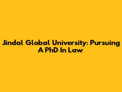 Jindal Global University: Pursuing A PhD In Law