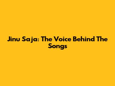 Jinu Saja: The Voice Behind The Songs