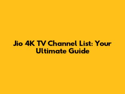 Jio 4K TV Channel List: Your Ultimate Guide
