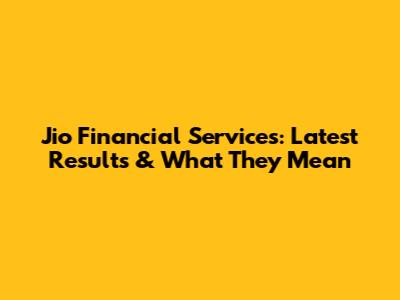 Jio Financial Services: Latest Results & What They Mean