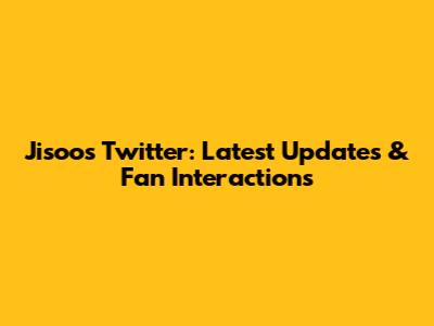 Jisoo's Twitter: Latest Updates & Fan Interactions