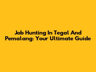 Job Hunting In Tegal And Pemalang: Your Ultimate Guide