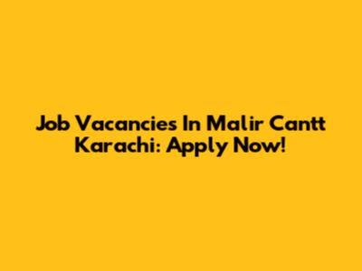 Job Vacancies In Malir Cantt Karachi: Apply Now!