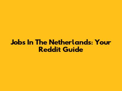 Jobs In The Netherlands: Your Reddit Guide