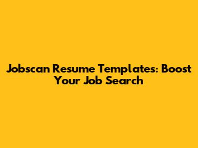 Jobscan Resume Templates: Boost Your Job Search