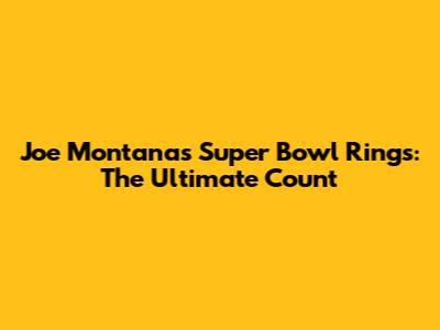 Joe Montana's Super Bowl Rings: The Ultimate Count