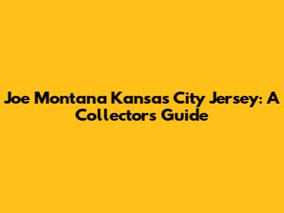 Joe Montana Kansas City Jersey: A Collector's Guide