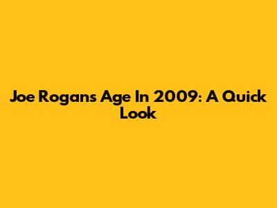 Joe Rogan's Age In 2009: A Quick Look
