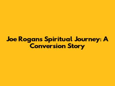 Joe Rogan's Spiritual Journey: A Conversion Story