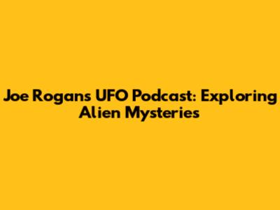 Joe Rogan's UFO Podcast: Exploring Alien Mysteries
