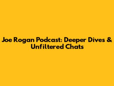 Joe Rogan Podcast: Deeper Dives & Unfiltered Chats